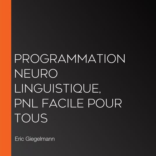 Programmation Neuro Linguistique, PNL Facile pour Tous