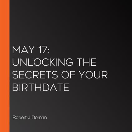 May 17: Unlocking the Secrets of Your Birthdate