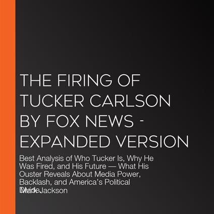 Firing of Tucker Carlson by Fox News, The - Expanded Version