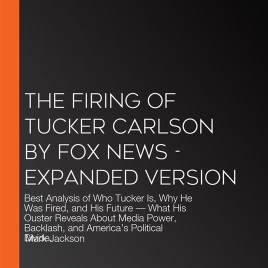Firing of Tucker Carlson by Fox News, The - Expanded Version