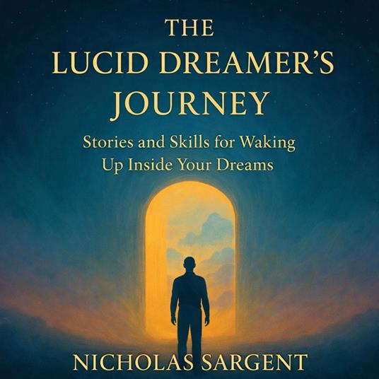 Lucid Dreamer’s Journey, The: Stories and Skills for Waking Up Inside Your Dreams