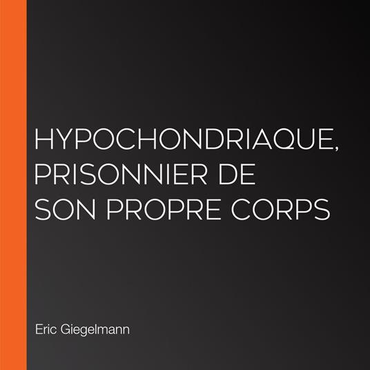 Hypochondriaque, Prisonnier de son propre corps