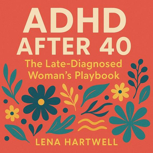 ADHD After 40: The Late-Diagnosed Woman’s Playbook