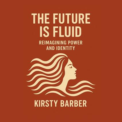 Future Is Fluid, The: Reimagining Power and Identity