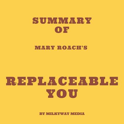 Summary of Mary Roach's Replaceable You