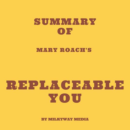 Summary of Mary Roach's Replaceable You