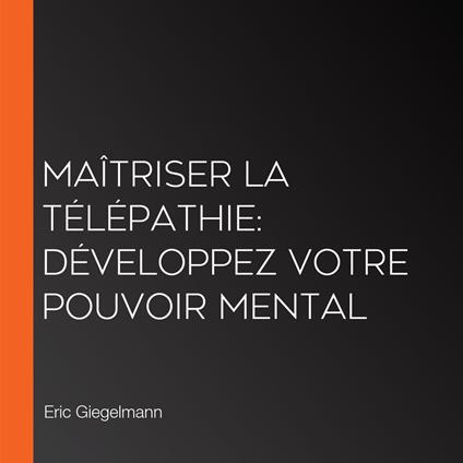 Maîtriser la Télépathie: Développez votre Pouvoir Mental