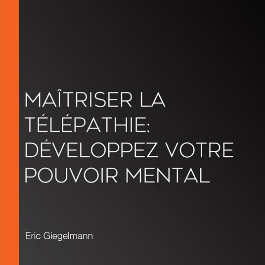 Maîtriser la Télépathie: Développez votre Pouvoir Mental