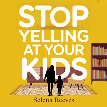 Stop Yelling At Your Kids