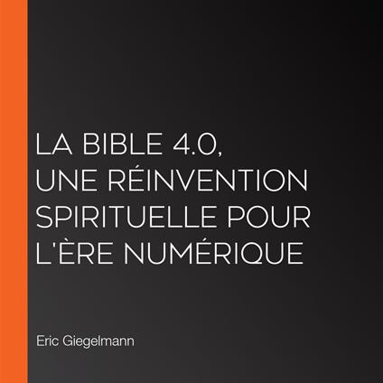 La Bible 4.0, Une Réinvention Spirituelle pour l'Ère Numérique