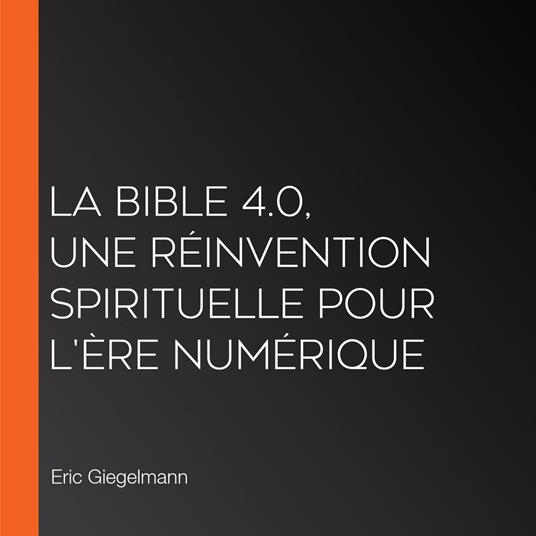 La Bible 4.0, Une Réinvention Spirituelle pour l'Ère Numérique