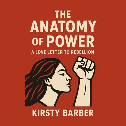Anatomy of Power, The: A Love Letter to Rebellion