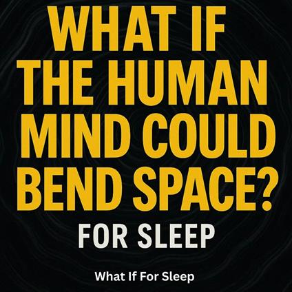What If The Human Mind Could Bend Space? For Sleep