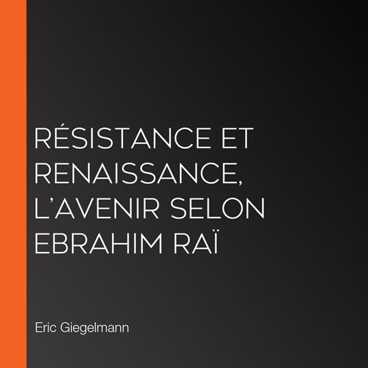 Résistance et Renaissance, L’Avenir selon Ebrahim Raï