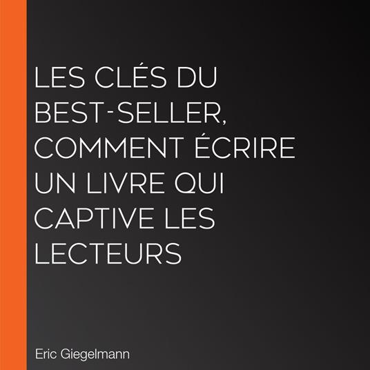 Les Clés du Best-Seller, Comment Écrire un Livre qui Captive les Lecteurs