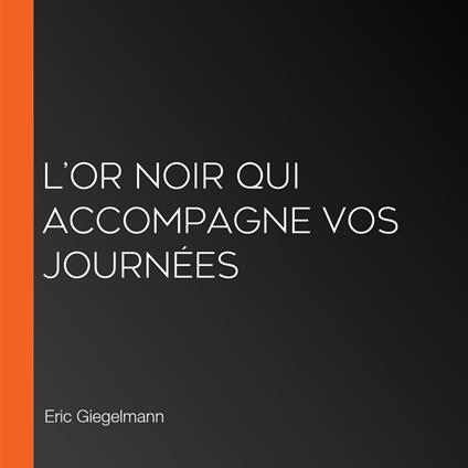 L’or noir qui accompagne vos journées