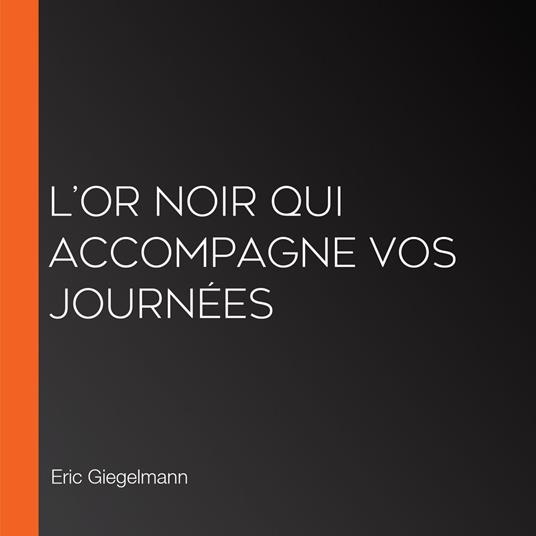 L’or noir qui accompagne vos journées