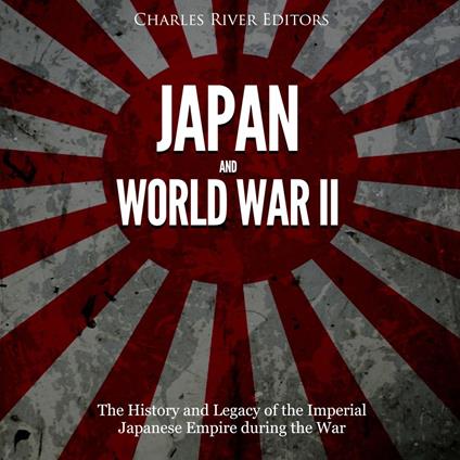 Japan and World War II: The History of the Imperial Japanese Empire during the War
