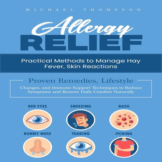 Allergy Relief: Practical Methods to Manage Hay Fever, Skin Reactions (Proven Remedies, Lifestyle Changes, and Immune Support Techniques to Reduce Symptoms and Restore Daily Comfort Naturally)