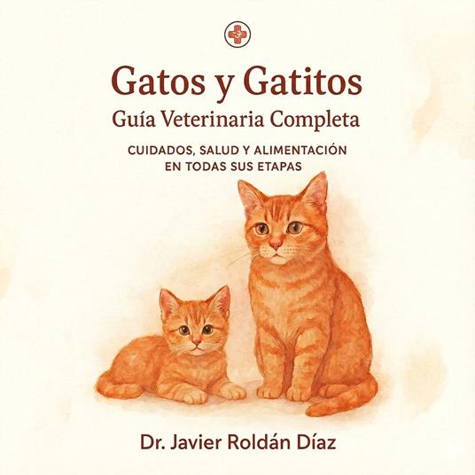 GATOS Y GATITOS: GUIA VETERINARIA COMPLETA