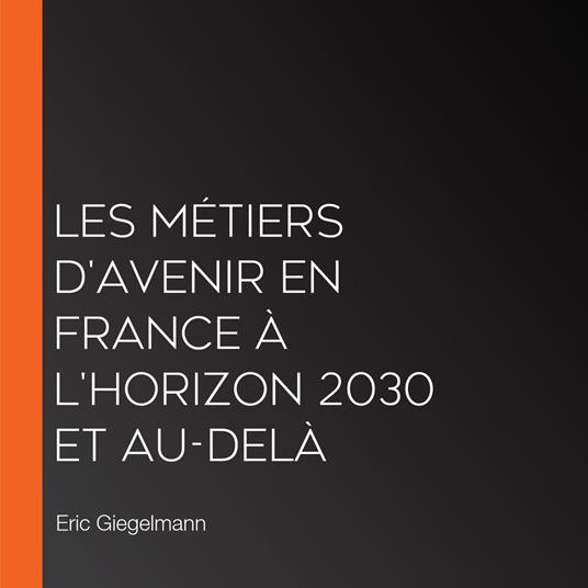 Les Métiers d'Avenir en France à l'Horizon 2030 et Au-delà