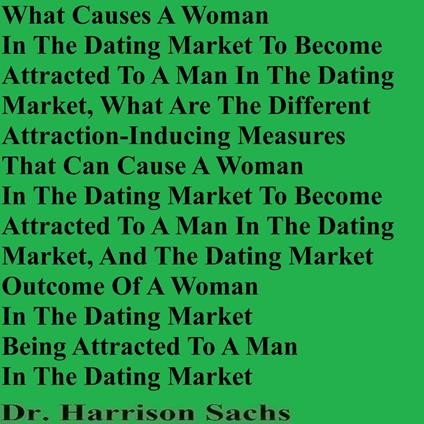 What Causes A Woman In The Dating Market To Become Attracted To A Man In The Dating Market And What Are The Different Attraction-Inducing Measures That Can Cause A Woman In The Dating Market To Become Attracted To A Man In The Dating Market