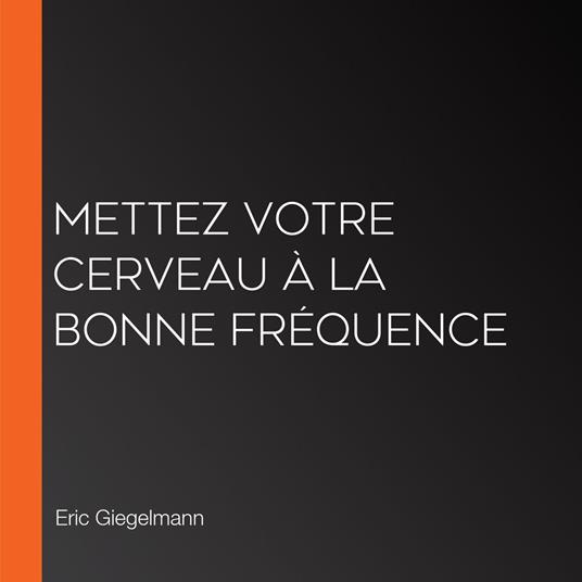 Mettez votre cerveau à la bonne fréquence