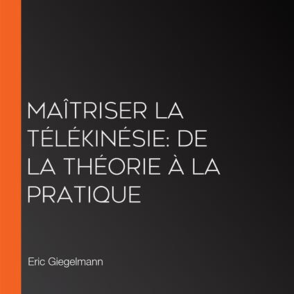 Maîtriser la Télékinésie: De la Théorie à la Pratique