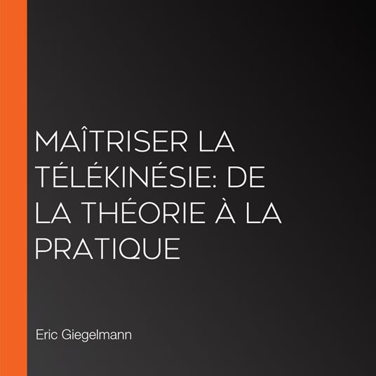 Maîtriser la Télékinésie: De la Théorie à la Pratique