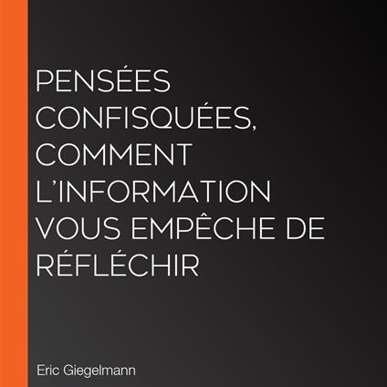 Pensées Confisquées, Comment l’Information vous Empêche de Réfléchir