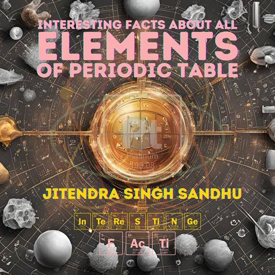 Interesting Facts About All Elements of Periodic Table