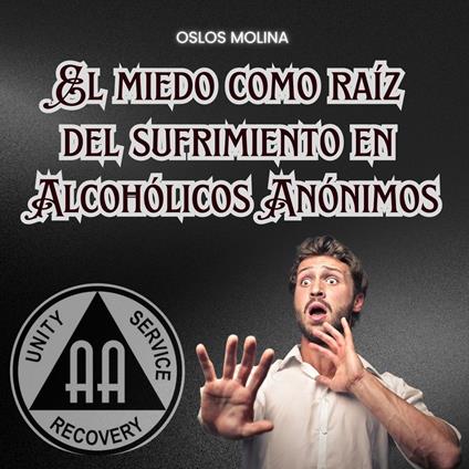 El miedo como raíz del sufrimiento en Alcohólicos Anónimos