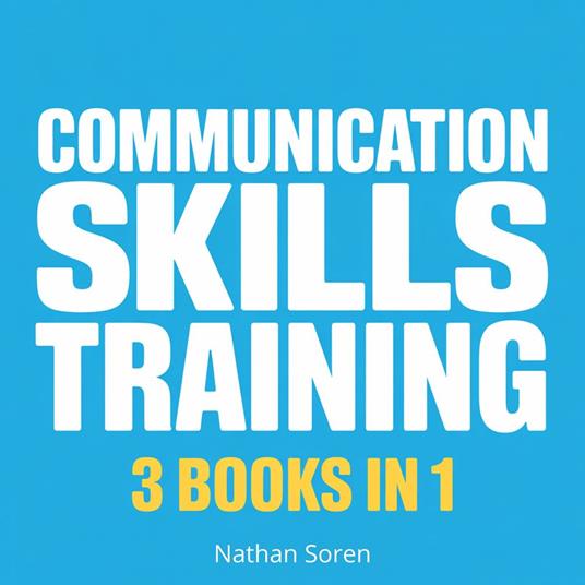Communication Skills Training - How to Talk to Anyone, Read People & Master Small Talk (3 Books in 1)