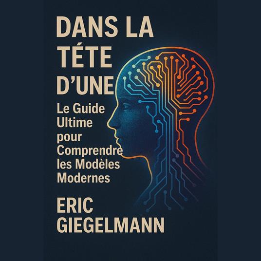 Dans la Tête d’une IA Le Guide Ultime pour Comprendre les Modèles Modernes
