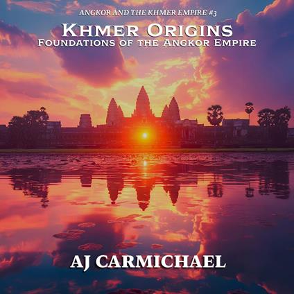Khmer Origins, Foundations of the Angkor Empire