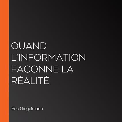 Quand l'Information Façonne la Réalité