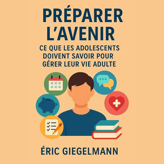 Préparer l'Avenir, Ce que les Adolescents Doivent Savoir pour Gérer leur Vie Adulte