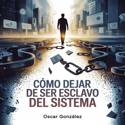Cómo Dejar de Ser Esclavo del Sistema