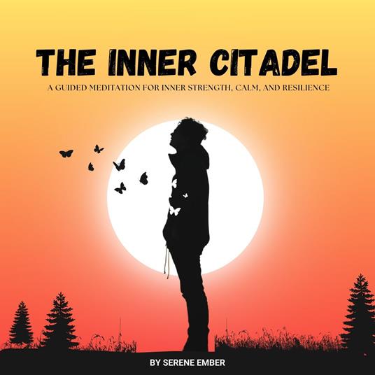 Inner Citadel, The: A guided meditation for inner strength, calm, and resilience