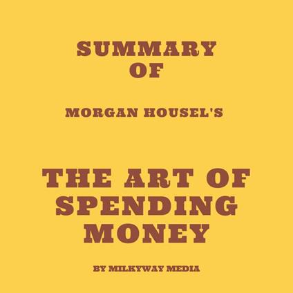 Summary of Morgan Housel's The Art of Spending Money