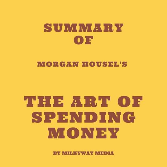Summary of Morgan Housel's The Art of Spending Money