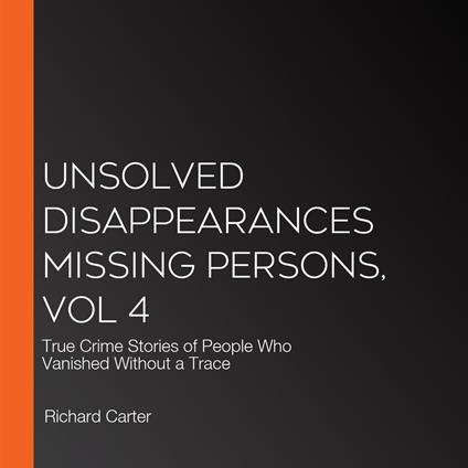Unsolved Disappearances Missing Persons, Vol 4