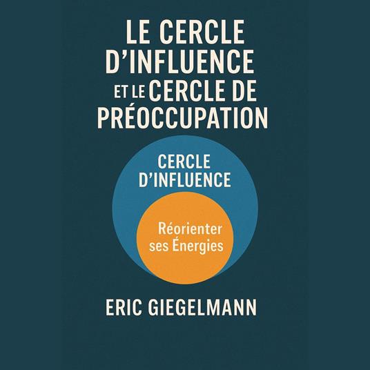 Le Cercle d’Influence et le Cercle de Préoccupation, Réorienter ses Énergies