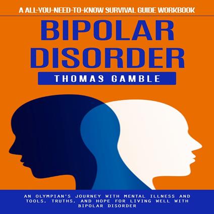 Bipolar Disorder: A All-you-need-to-know Survival Guide Workbook (An Olympian's Journey With Mental Illness and Tools, Truths, and Hope for Living Well With Bipolar Disorder)
