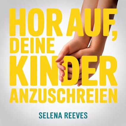 Hör auf, deine Kinder anzuschreien