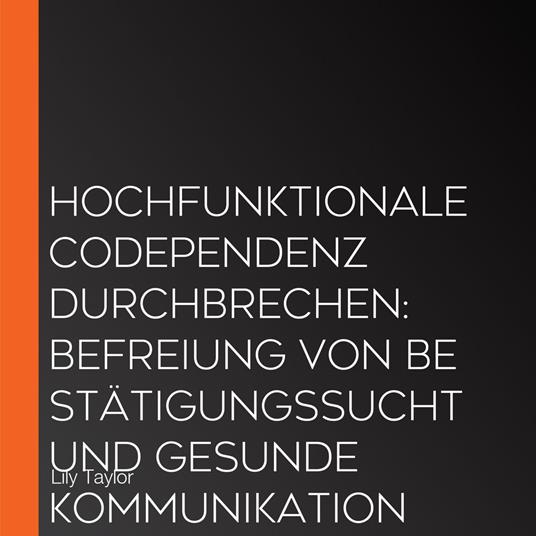Hochfunktionale Codependenz durchbrechen: Befreiung von Bestätigungssucht und gesunde Kommunikation