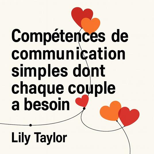 Compétences de communication simples dont chaque couple a besoin : Transformez les disputes en compréhension, approfondissez votre lien et renforcez votre partenariat sans marcher sur des œufs