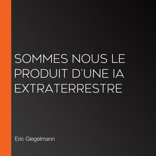 Sommes nous le produit d'une IA extraterrestre