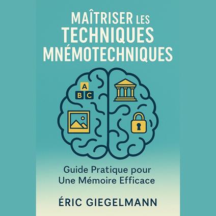 Maîtriser les Techniques Mnémotechniques, Guide Pratique pour Une Mémoire Efficace