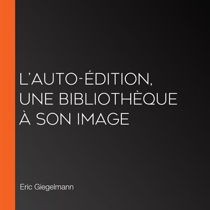 L’Auto-Édition, Une Bibliothèque à Son Image